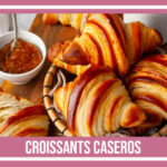 Cómo hacer croissants: La Mejor Receta Casera